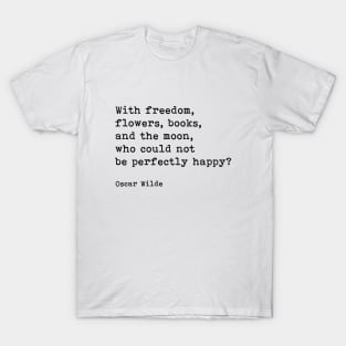 With Freedom, Flowers, Books, And The Moon, Oscar Wilde Quote T-Shirt